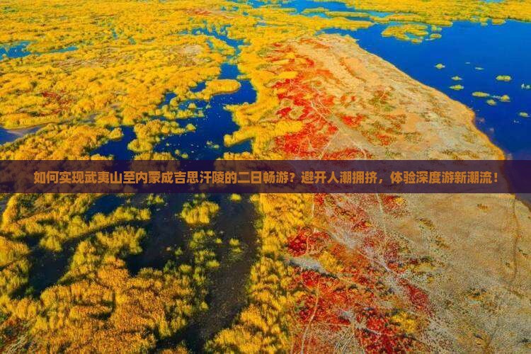 如何实现武夷山至内蒙成吉思汗陵的二日畅游？避开人潮拥挤，体验深度游新潮流！