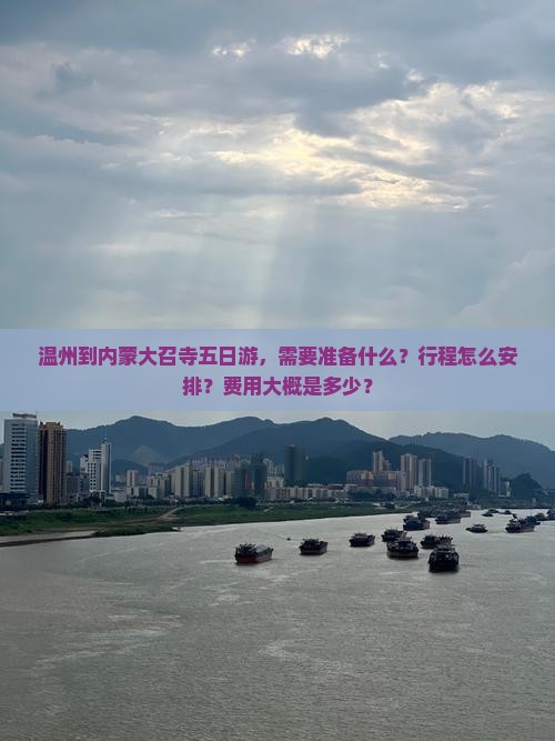 温州到内蒙大召寺五日游，需要准备什么？行程怎么安排？费用大概是多少？
