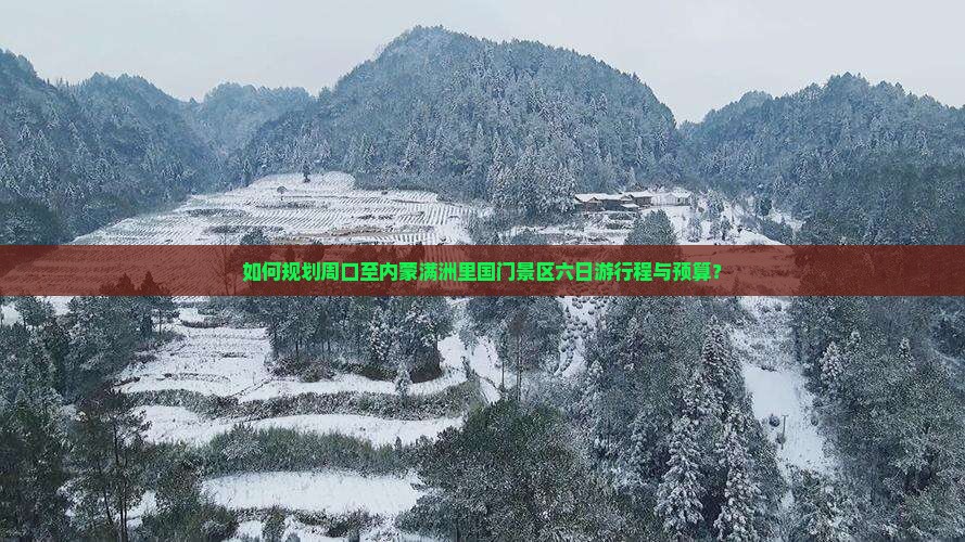 如何规划周口至内蒙满洲里国门景区六日游行程与预算？