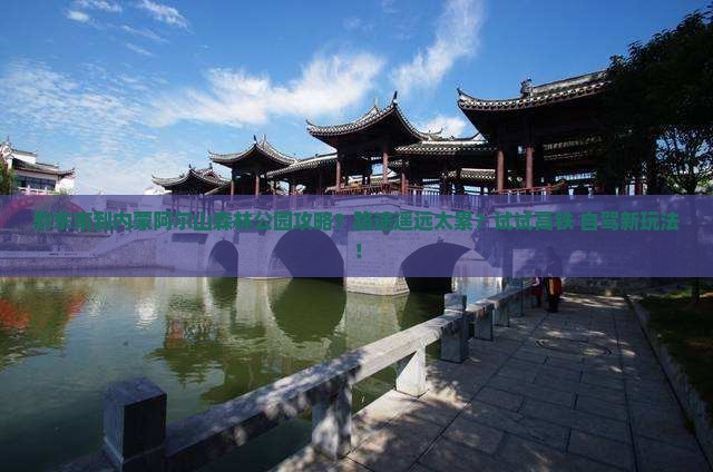 黔东南到内蒙阿尔山森林公园攻略？路途遥远太累？试试高铁+自驾新玩法！
