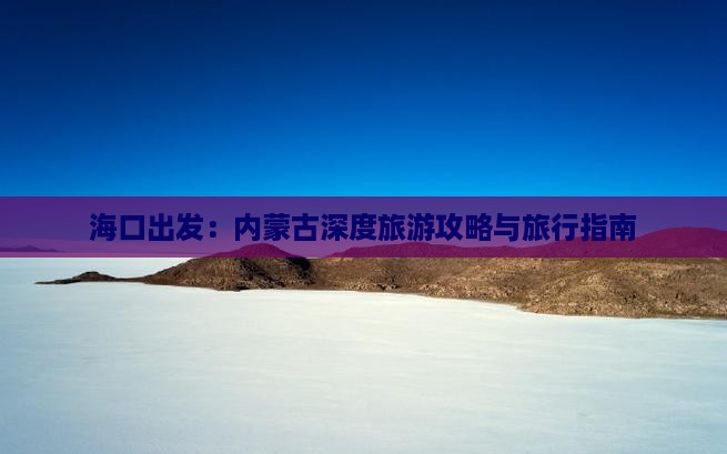 海口出发：内蒙古深度旅游攻略与旅行指南