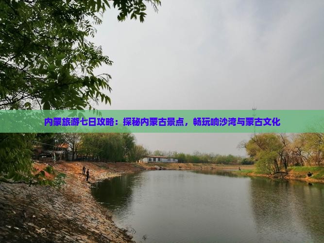 内蒙旅游七日攻略：探秘内蒙古景点，畅玩响沙湾与蒙古文化