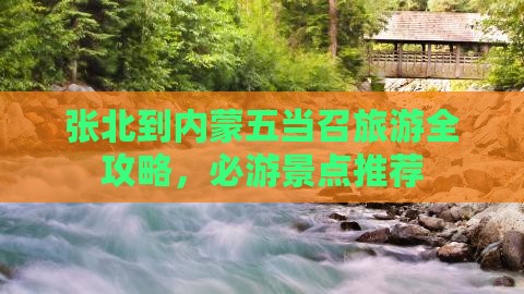 张北到内蒙五当召旅游全攻略，必游景点推荐