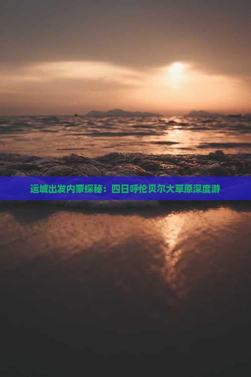 运城出发内蒙探秘：四日呼伦贝尔大草原深度游