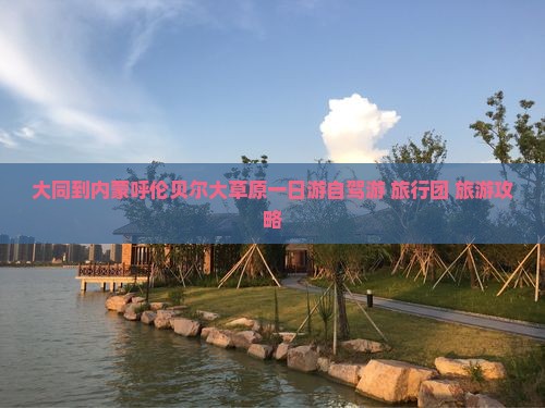 大同到内蒙呼伦贝尔大草原一日游自驾游+旅行团+旅游攻略