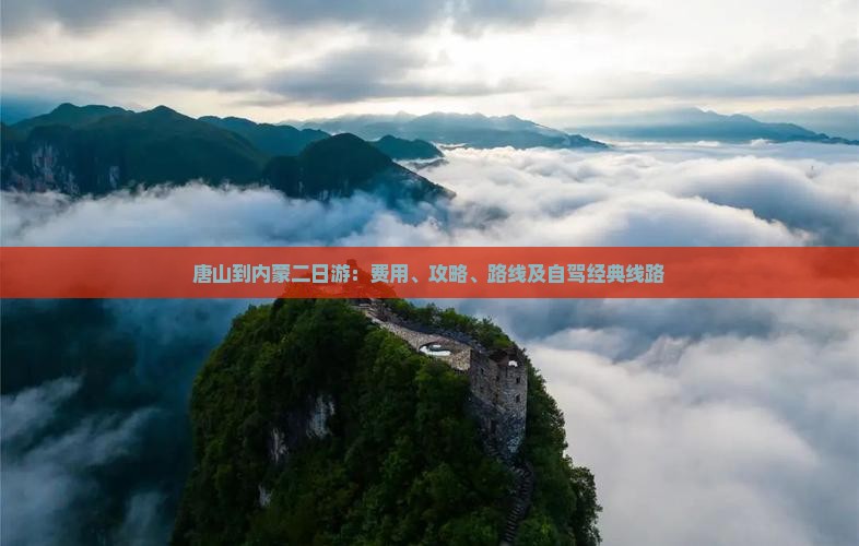 唐山到内蒙二日游：费用、攻略、路线及自驾经典线路
