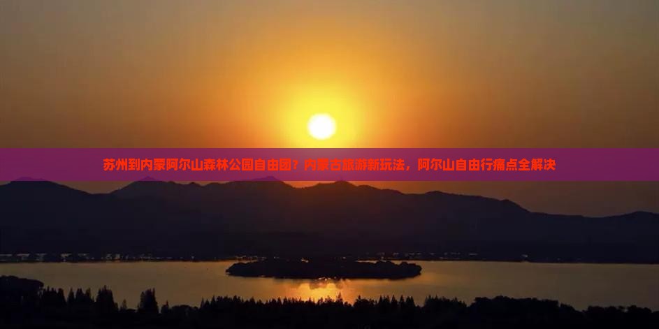 苏州到内蒙阿尔山森林公园自由团？内蒙古旅游新玩法，阿尔山自由行痛点全解决