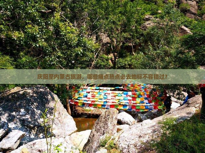 庆阳至内蒙古旅游，哪些痛点热点必去地标不容错过？