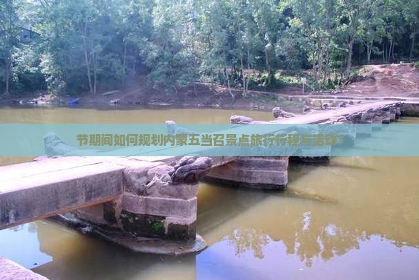 节期间如何规划内蒙五当召景点旅行行程与活动？
