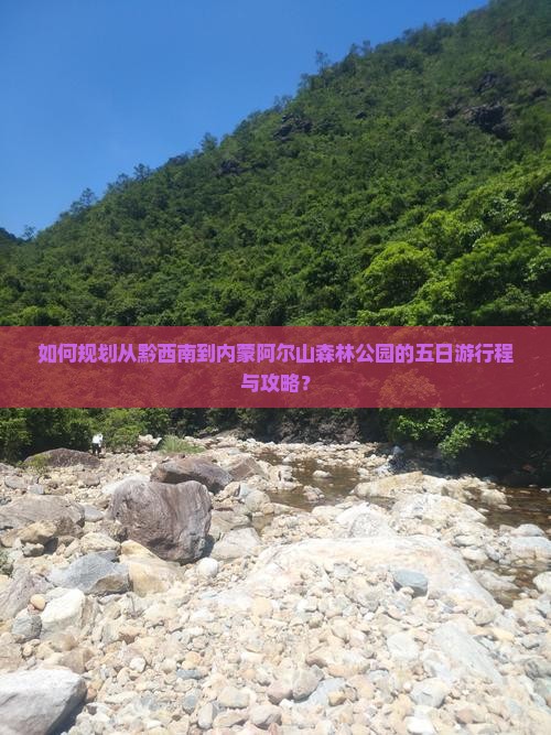 如何规划从黔西南到内蒙阿尔山森林公园的五日游行程与攻略？