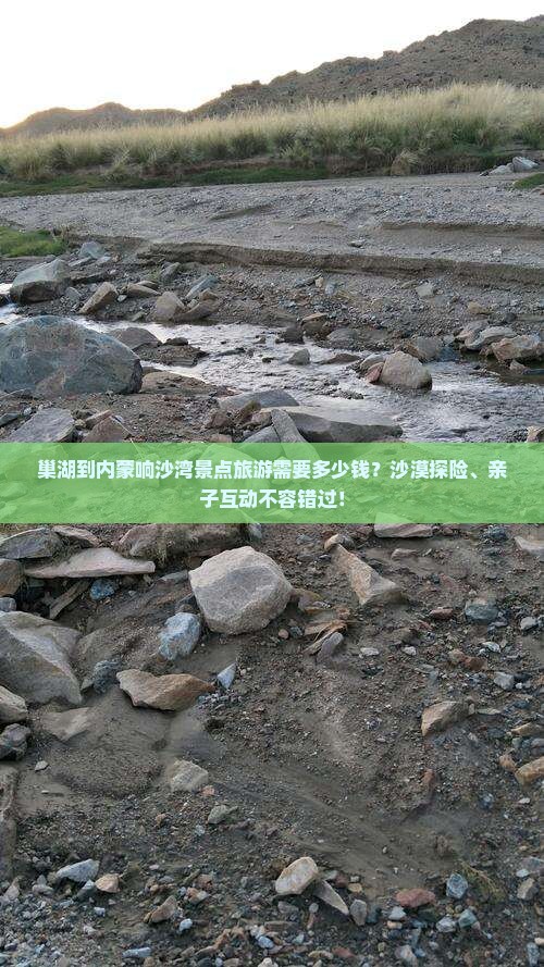 巢湖到内蒙响沙湾景点旅游需要多少钱？沙漠探险、亲子互动不容错过！