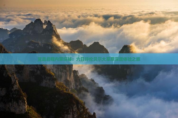 宜昌启程内蒙探秘：六日呼伦贝尔大草原深度体验之旅