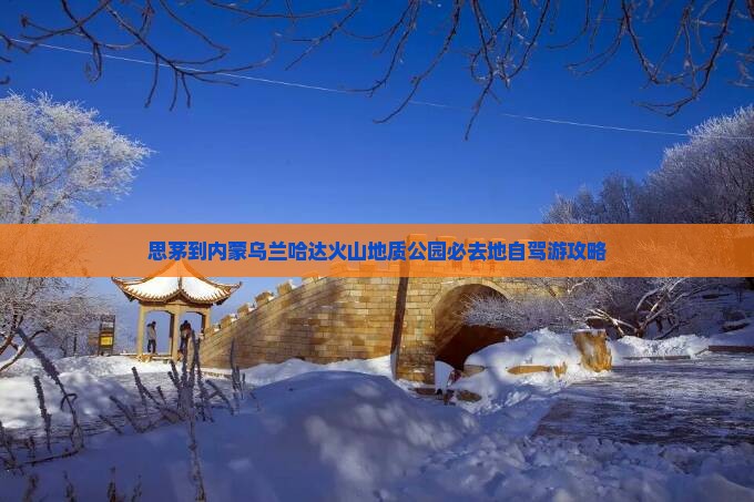思茅到内蒙乌兰哈达火山地质公园必去地自驾游攻略