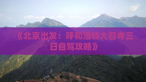 《北京出发:呼和浩特大召寺三日自驾攻略》 《北京出发:呼和浩特大召寺三日自驾攻略》