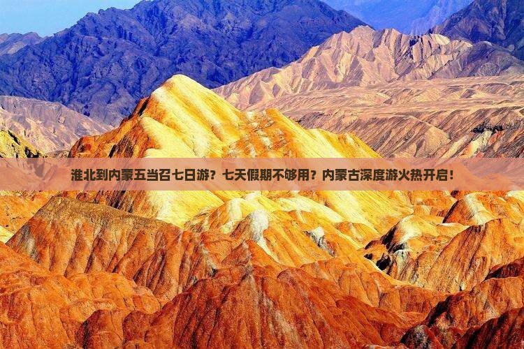 淮北到内蒙五当召七日游？七天假期不够用？内蒙古深度游火热开启！