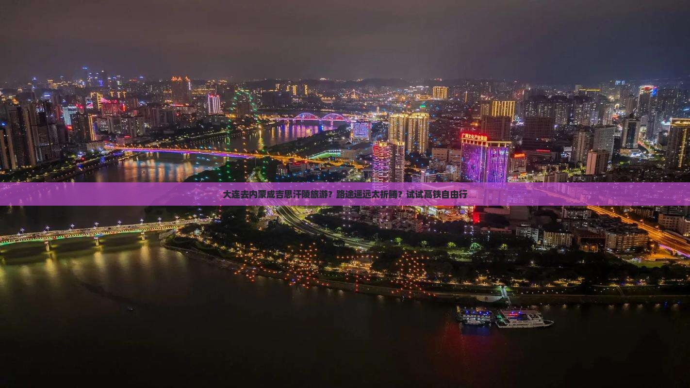 大连去内蒙成吉思汗陵旅游？路途遥远太折腾？试试高铁自由行