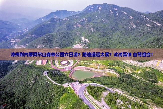 漳州到内蒙阿尔山森林公园六日游？路途遥远太累？试试高铁+自驾组合！