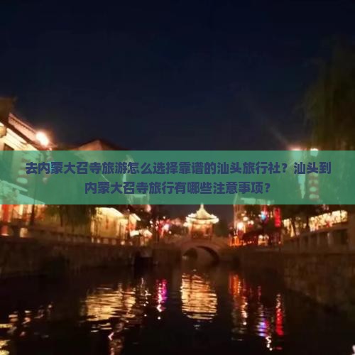 去内蒙大召寺旅游怎么选择靠谱的汕头旅行社？汕头到内蒙大召寺旅行有哪些注意事项？