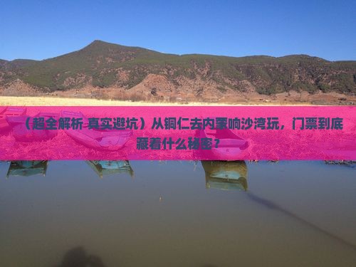 铜仁到内蒙响沙湾门票