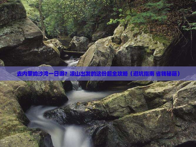 凉山去内蒙响沙湾一日游