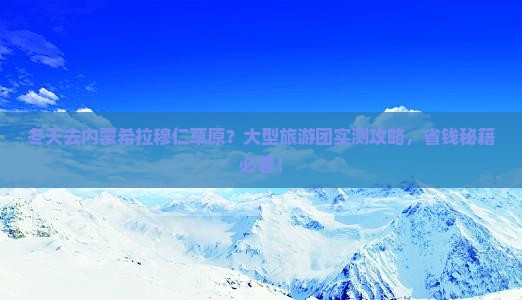 冬天到内蒙希拉穆仁草原大型旅游团
