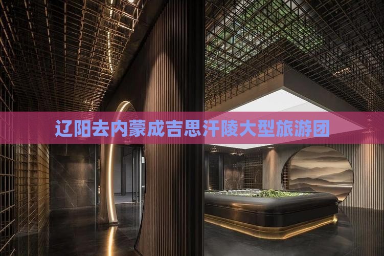 辽阳去内蒙成吉思汗陵大型旅游团