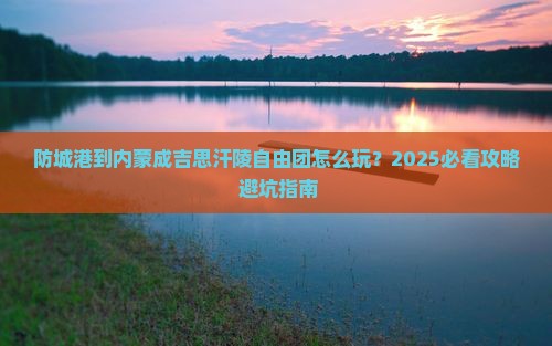 防城港到内蒙成吉思汗陵自由团