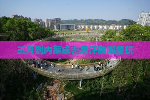 三月到内蒙成吉思汗陵哪里玩