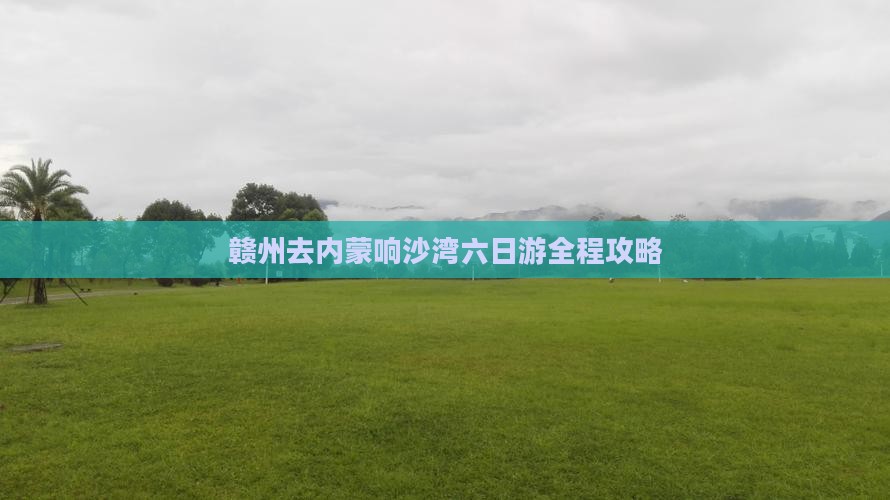 赣州去内蒙响沙湾六日游