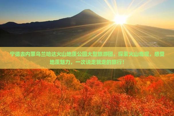 宁德去内蒙乌兰哈达火山地质公园大型旅游团
