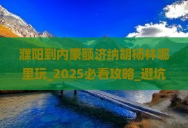濮阳到内蒙额济纳胡杨林哪里玩