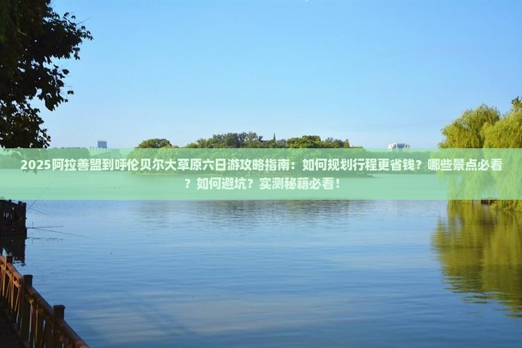 阿拉善盟到内蒙呼伦贝尔大草原六日游