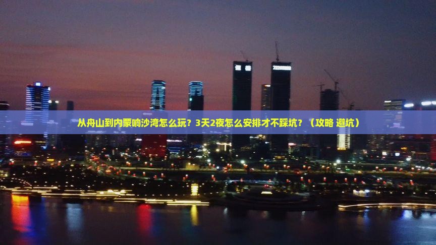 舟山去内蒙响沙湾哪里玩