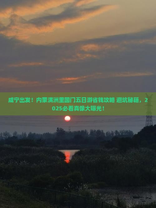 咸宁去内蒙满洲里国门景区五日游