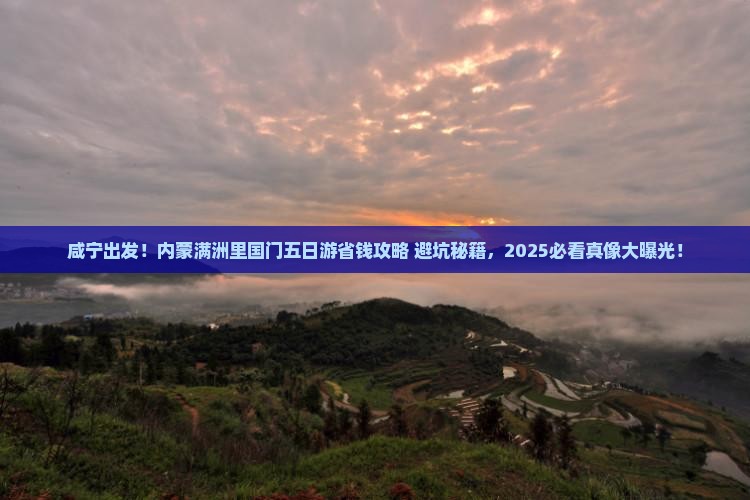 咸宁去内蒙满洲里国门景区五日游