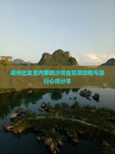 德州出发至内蒙响沙湾自驾游攻略与旅行心得分享