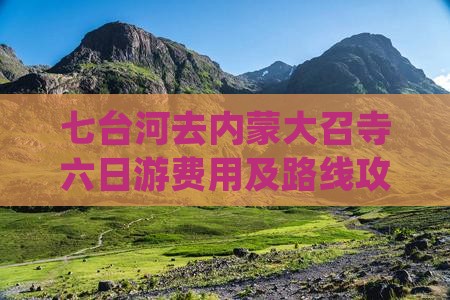 七台河去内蒙大召寺六日游费用及路线攻略