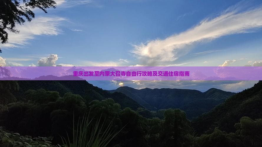 重庆出发至内蒙大召寺自由行攻略及交通住宿指南