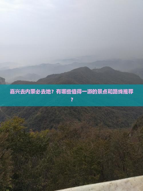 嘉兴去内蒙必去地？有哪些值得一游的景点和路线推荐？