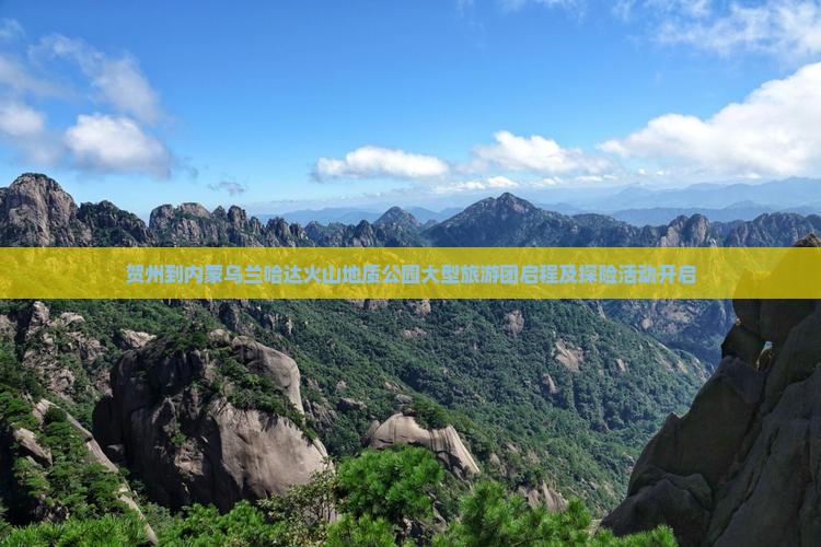 贺州到内蒙乌兰哈达火山地质公园大型旅游团启程及探险活动开启