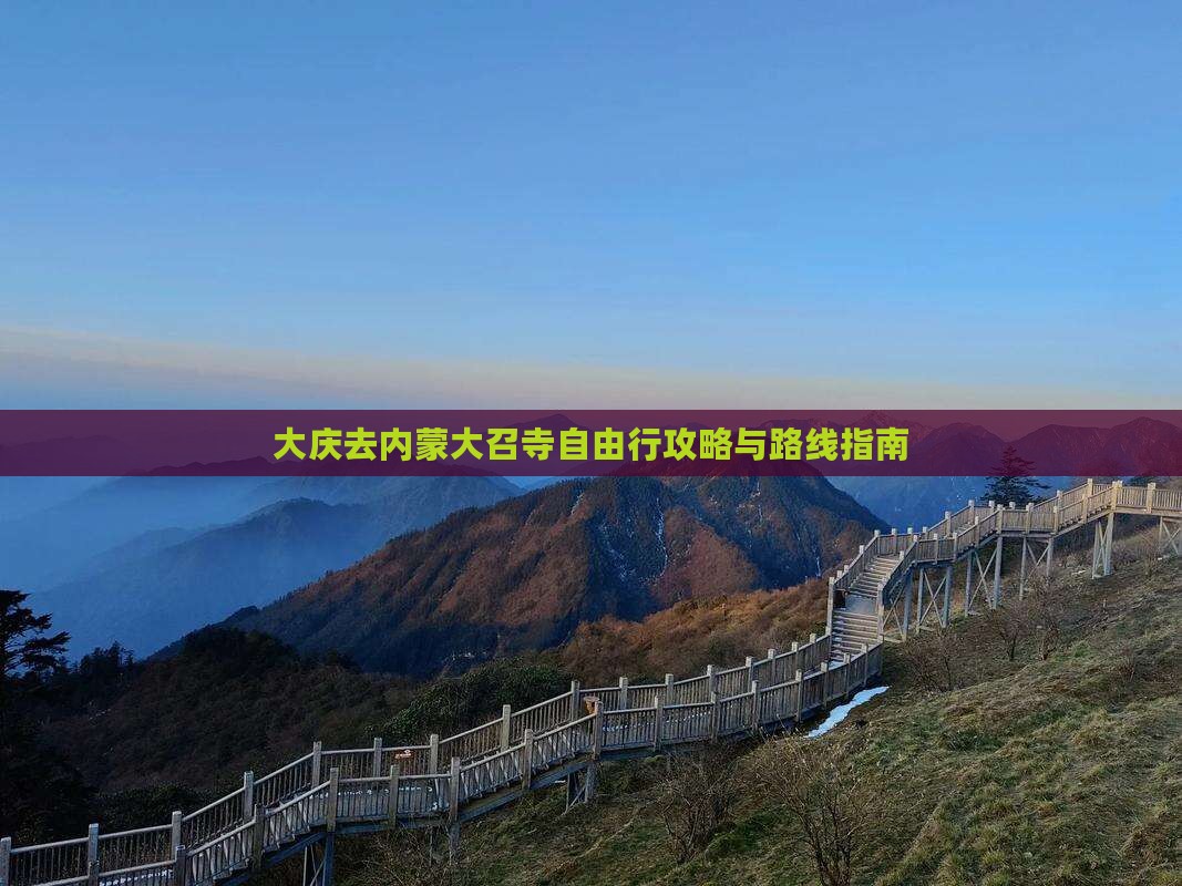 大庆去内蒙大召寺自由行攻略与路线指南