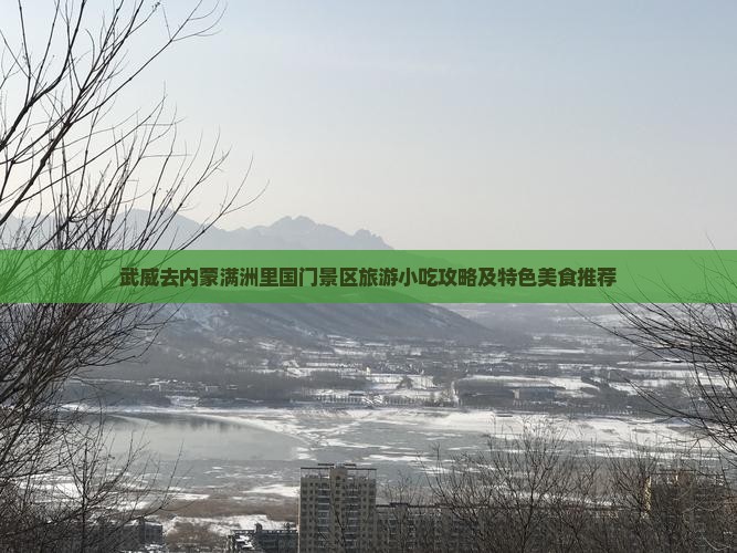 武威去内蒙满洲里国门景区旅游小吃攻略及特色美食推荐