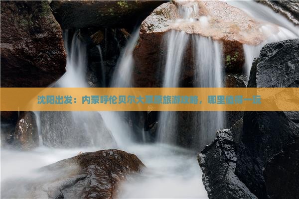 沈阳出发：内蒙呼伦贝尔大草原旅游攻略，哪里值得一玩