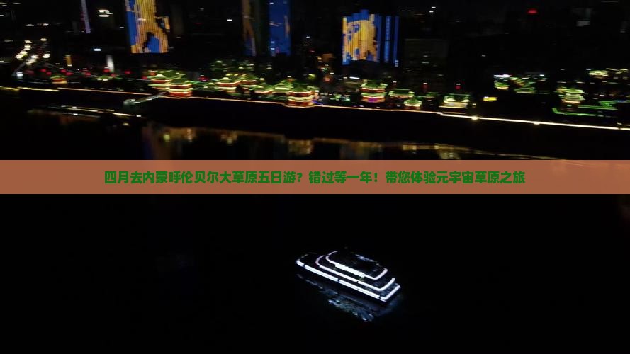 四月去内蒙呼伦贝尔大草原五日游？错过等一年！带您体验元宇宙草原之旅