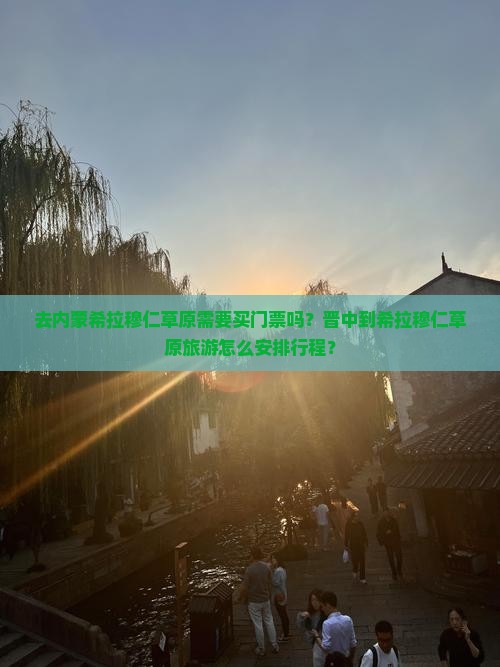 去内蒙希拉穆仁草原需要买门票吗？晋中到希拉穆仁草原旅游怎么安排行程？