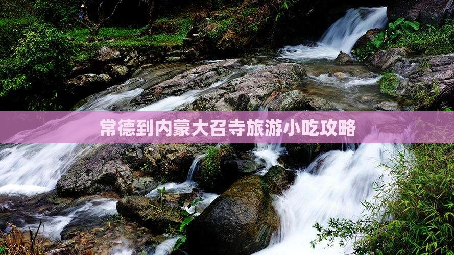 常德到内蒙大召寺旅游小吃攻略
