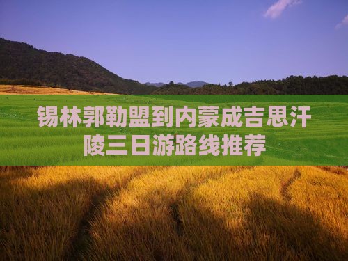 锡林郭勒盟到内蒙成吉思汗陵三日游路线推荐