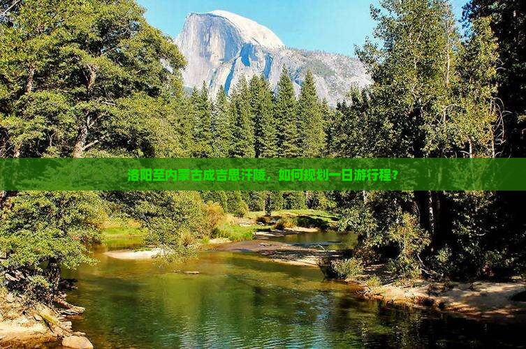 洛阳至内蒙古成吉思汗陵，如何规划一日游行程？