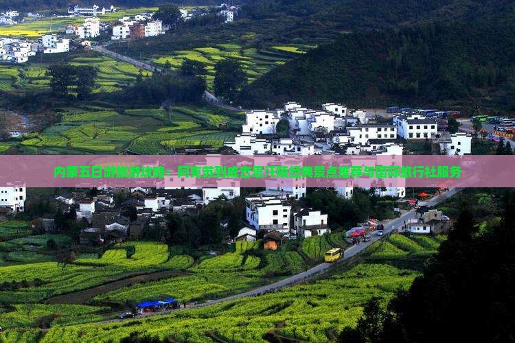 内蒙五日游旅游攻略：阿克苏到成吉思汗陵经典景点推荐与国际旅行社服务