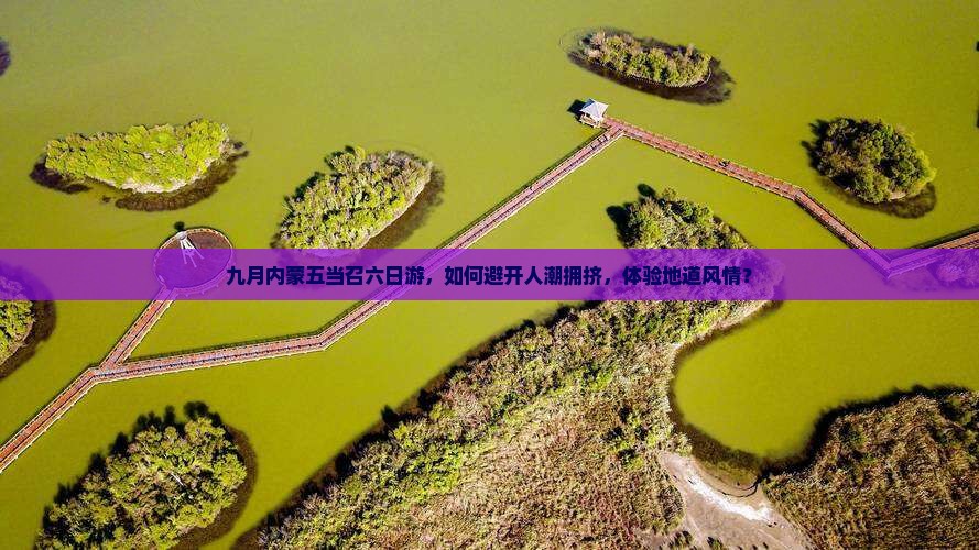 九月内蒙五当召六日游，如何避开人潮拥挤，体验地道风情？